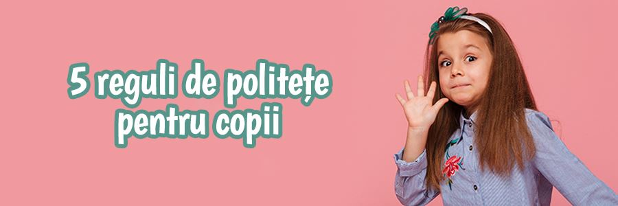 5 reguli de bune maniere pentru copii și metode de implementare