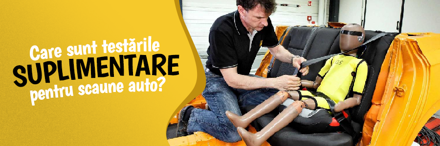 Care sunt testările suplimentare pentru scaune auto și ce rol au?