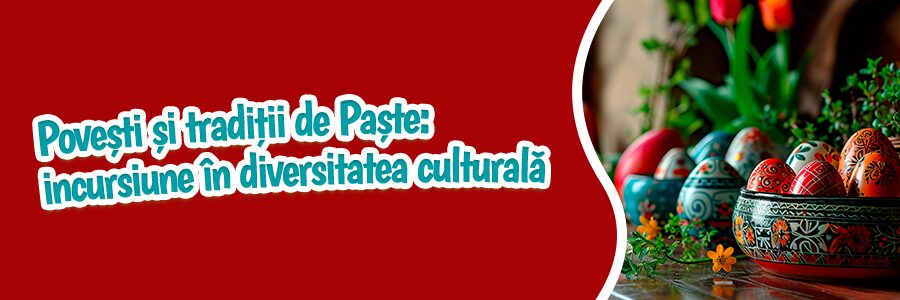 Povești și tradiții de Paște: incursiune în diversitatea culturală