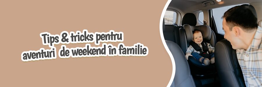 Tips & tricks pentru aventuri  de weekend în familie