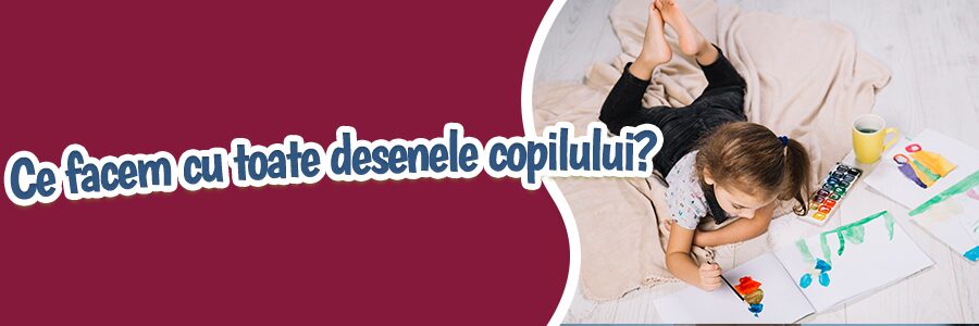Ce facem cu toate desenele copilului