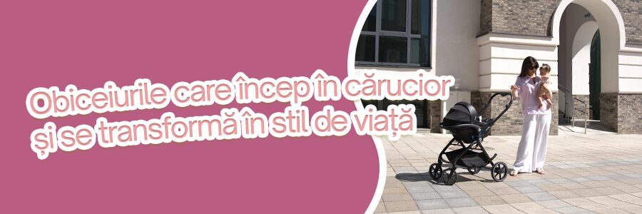 Obiceiurile care încep în cărucior  și se transformă în stil de viață